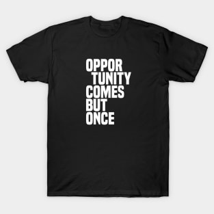 Opportunity Comes But Once - Wisdom T-Shirt